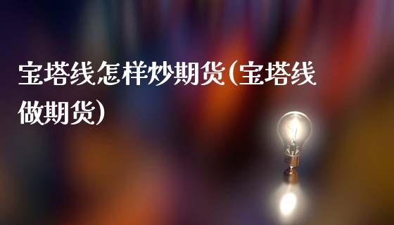 宝塔线怎样炒期货(宝塔线做期货)_恒生指数_第1张_原油期货直播室 宝塔线怎样炒期货(宝塔线做期货)_https://www.yunyouns.com_恒生指数_第1张