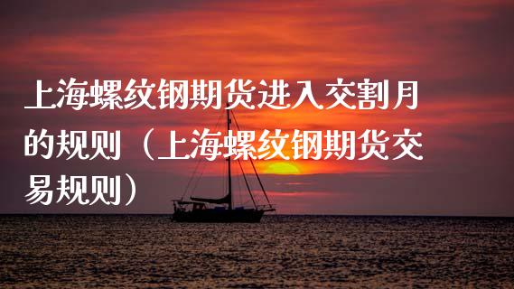 上海螺纹钢期货进入交割月的规则（上海螺纹钢期货交易规则）_https://www.yunyouns.com_期货直播_第1张