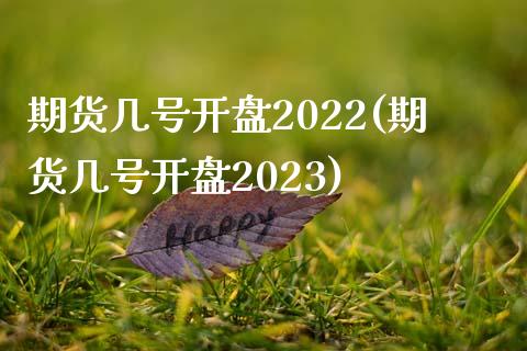 期货几号开盘2022(期货几号开盘2023)_https://www.yunyouns.com_股指期货_第1张