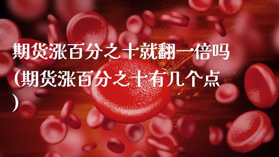 期货涨百分之十就翻一倍吗(期货涨百分之十有几个点)_https://www.yunyouns.com_期货直播_第1张
