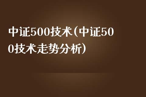 中证500技术(中证500技术走势分析)_https://www.yunyouns.com_股指期货_第1张