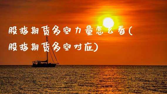 股指期货多空力量怎么看(股指期货多空对应)_https://www.yunyouns.com_期货直播_第1张