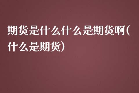 期货是什么什么是期货啊(什么是期货)_https://www.yunyouns.com_恒生指数_第1张