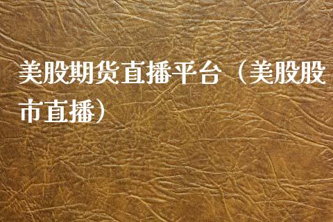 美股期货直播平台（美股股市直播）_https://www.yunyouns.com_股指期货_第1张