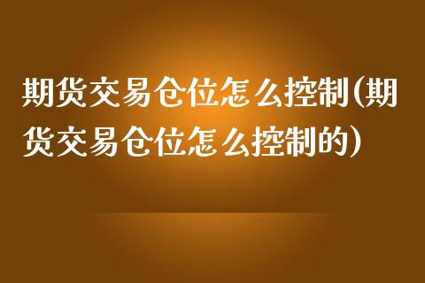 期货交易仓位怎么控制(期货交易仓位怎么控制的)_https://www.yunyouns.com_期货行情_第1张