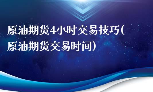 原油期货4小时交易技巧(原油期货交易时间)_https://www.yunyouns.com_股指期货_第1张