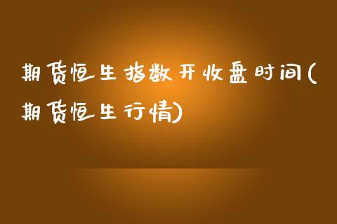 期货恒生指数开收盘时间(期货恒生行情)_https://www.yunyouns.com_期货直播_第1张