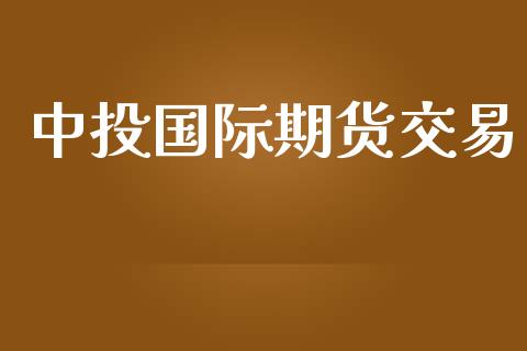 中投国际期货交易_https://www.yunyouns.com_期货直播_第1张