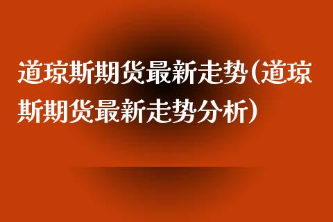 道琼斯期货最新走势(道琼斯期货最新走势分析)_https://www.yunyouns.com_恒生指数_第1张