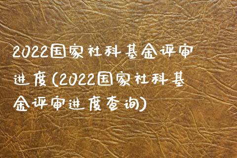 2022国家社科基金评审进度(2022国家社科基金评审进度查询)_https://www.yunyouns.com_期货直播_第1张