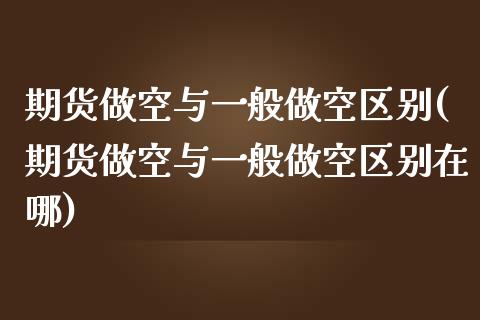 期货做空与一般做空区别(期货做空与一般做空区别在哪)_https://www.yunyouns.com_恒生指数_第1张