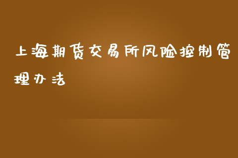上海期货交易所风险控制管理办法_https://www.yunyouns.com_期货直播_第1张
