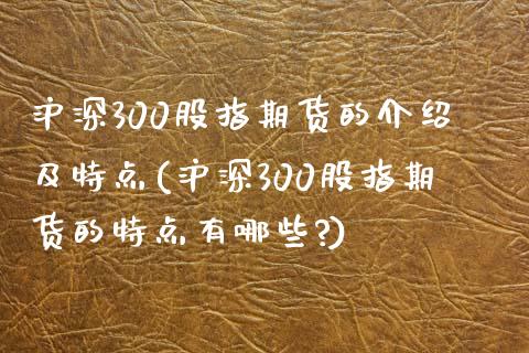 沪深300股指期货的介绍及特点(沪深300股指期货的特点有哪些?)_https://www.yunyouns.com_恒生指数_第1张