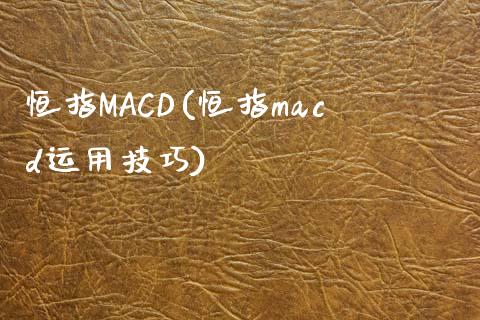 恒指MACD(恒指macd运用技巧)_https://www.yunyouns.com_期货行情_第1张
