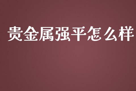 贵金属强平怎么样_https://www.yunyouns.com_恒生指数_第1张