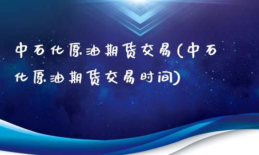 中石化原油期货交易(中石化原油期货交易时间)_期货直播_第1张_原油期货直播室 中石化原油期货交易(中石化原油期货交易时间)_https://www.yunyouns.com_期货直播_第1张
