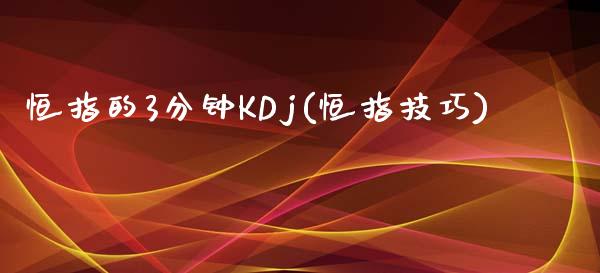 恒指的3分钟KDj(恒指技巧)_https://www.yunyouns.com_期货直播_第1张