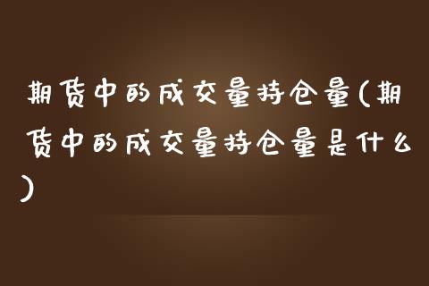 期货中的成交量持仓量(期货中的成交量持仓量是什么)_期货直播_第1张_原油期货直播室 期货中的成交量持仓量(期货中的成交量持仓量是什么)_https://www.yunyouns.com_期货直播_第1张