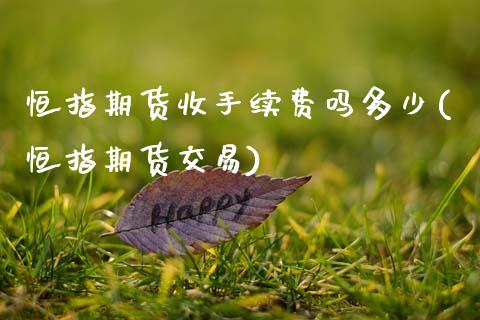 恒指期货收手续费吗多少(恒指期货交易)_https://www.yunyouns.com_期货行情_第1张