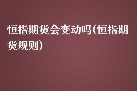 恒指期货会变动吗(恒指期货规则)_期货行情_第1张_原油期货直播室 恒指期货会变动吗(恒指期货规则)_https://www.yunyouns.com_期货行情_第1张