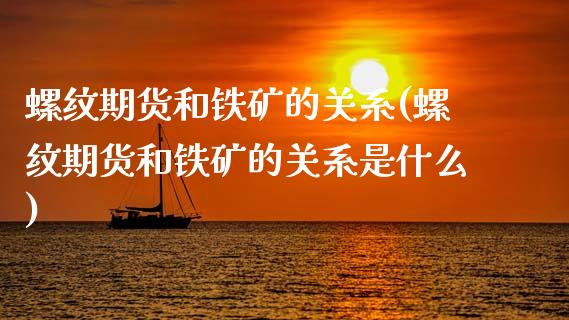 螺纹期货和铁矿的关系(螺纹期货和铁矿的关系是什么)_https://www.yunyouns.com_股指期货_第1张