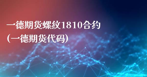 一德期货螺纹1810合约(一德期货代码)_期货直播_第1张_原油期货直播室 一德期货螺纹1810合约(一德期货代码)_https://www.yunyouns.com_期货直播_第1张