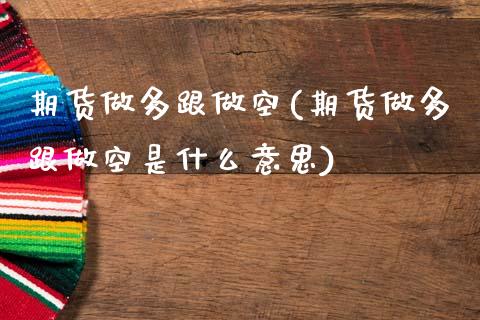 期货做多跟做空(期货做多跟做空是什么意思)_https://www.yunyouns.com_恒生指数_第1张